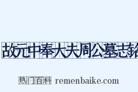故元中奉大夫周公墓志铭是什么意思的图片